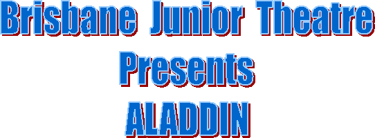 Brisbane  Junior  Theatre
Presents
ALADDIN
